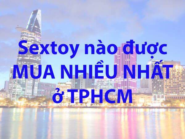 24 Sextoy ở Tp.HCM được MUA NHIỀU NHẤT 2026
