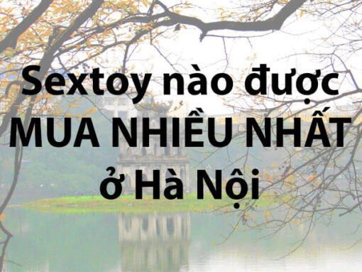 Sextoy được mua nhiều nhất ở Hà Nội
