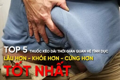 TOP 5 Thuốc kéo dài thời gian quan hệ tình dục tốt nhất